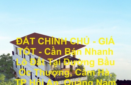 ĐẤT CHÍNH CHỦ - GIÁ TỐT - Cần Bán Nhanh Lô Đất Tại Đường Bầu Ốc Thượng, Cẩm Hà, TP Hội An, Quảng Nam